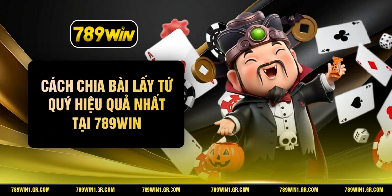 Cách Chia Bài Lấy Tứ Quý