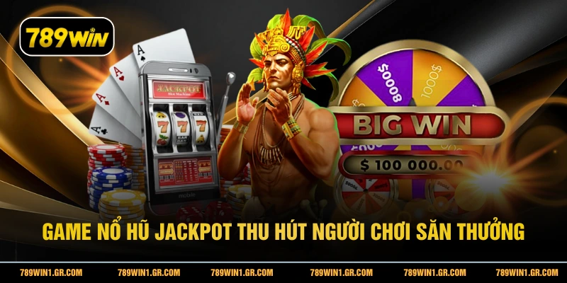Game nổ hũ Jackpot thu hút người chơi săn thưởng