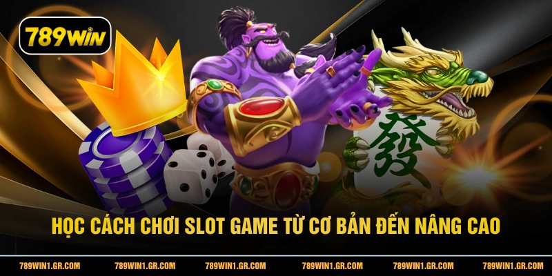 Học cách chơi slot game từ cơ bản đến nâng cao