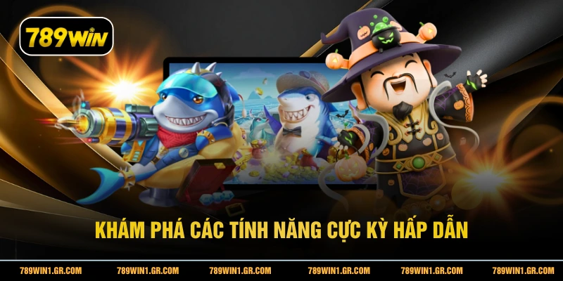 Khám phá các tính năng cực kỳ hấp dẫn